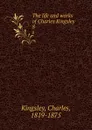 The life and works of Charles Kingsley . 8 - Charles Kingsley