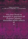 Vita Jesu Christi ex Evangelio et approbatis ab Ecclesia Catholica doctoribus sedule collecta. 02 - von Sachsen Ludolf