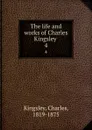 The life and works of Charles Kingsley . 4 - Charles Kingsley