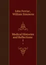Medical Histories and Reflections . 1 - John Ferriar
