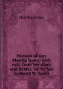 Memoir of mrs Martha Innes; with extr. from her diary and letters, ed. by her husband W. Innes. - Martha Innes