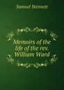 Memoirs of the life of the rev. William Ward - Samuel Stennett