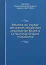 Relation du voyage des dames religieuses ursulines de Rouen a la Nouvelle-Orleans microforme - Marie-Madeleine Hachard