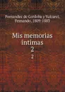 Mis memorias intimas. 2 - Fernandez de Cordoba y Valcarel