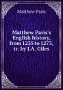 Matthew Paris.s English history, from 1235 to 1273, tr. by J.A. Giles - Matthew Paris