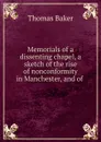 Memorials of a dissenting chapel, a sketch of the rise of nonconformity in Manchester, and of . - Thomas Baker