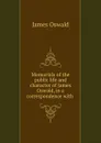 Memorials of the public life and character of James Oswald, in a correspondence with . - James Oswald