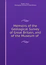 Memoirs of the Geological Survey of Great Britain, and of the Museum of . - Robert Hunt