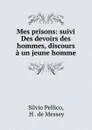 Mes prisons: suivi Des devoirs des hommes, discours a un jeune homme - Silvio Pellico