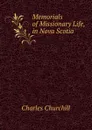 Memorials of Missionary Life, in Nova Scotia - Churchill Charles