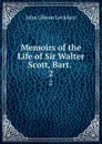 Memoirs of the Life of Sir Walter Scott, Bart. . 2 - J. G. Lockhart
