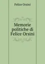 Memorie politiche di Felice Orsini - Felice Orsini