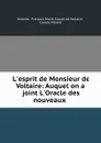 L.esprit de Monsieur de Voltaire: Auquel on a joint L.Oracle des nouveaux . - François Marie Arouet de Voltaire Voltaire