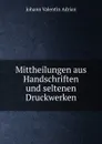 Mittheilungen aus Handschriften und seltenen Druckwerken - Johann Valentin Adrian