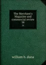 The Merchant.s Magazine and commercial review. 38 - william b. dana