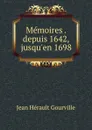 Memoires . depuis 1642, jusqu.en 1698 - Jean Hérault Gourville