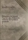 Memoires de Joseph Fouche, duc d.Otrante, ministre de la Police generale. 1 - Joseph Fouché