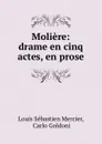 Moliere: drame en cinq actes, en prose - Louis Sébastien Mercier