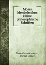 Moses Mendelssohns kleine philosophische Schriften - Moses Mendelssohn