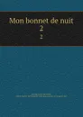Mon bonnet de nuit. 2 - Louis-Sébastien Mercier