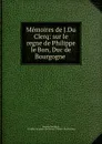 Memoires de J.Du Clerq: sur le regne de Philippe le Bon, Duc de Bourgogne . - Jacques Duclercq