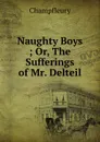 Naughty Boys ; Or, The Sufferings of Mr. Delteil - Champfleury