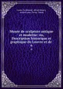Musee de sculpture antique et moderne: ou, Description historique et graphique du Louvre et de . 6 - Louis-Ferdinand-Alfred Maury