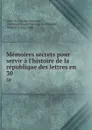 Memoires secrets pour servir a l.histoire de la republique des lettres en . 30 - Louis Petit de Bachaumont