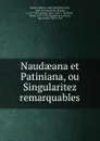 Naudaeana et Patiniana, ou Singularitez remarquables - Gabriel Naudé