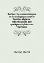 Recherches anatomiques et histologiques sur le Zonites algirus . Observations sur quelques epidermes vegetaux - Henri Sicard