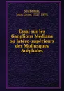 Essai sur les Ganglions Medians ou latero-superieurs des Mollusques Acephales - Jean Léon Soubeiran