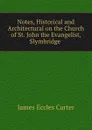 Notes, Historical and Architectural on the Church of St. John the Evangelist, Slymbridge . - James Eccles Carter