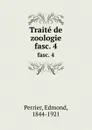 Traite de zoologie. fasc. 4 - Edmond Perrier