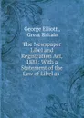 The Newspaper Libel and Registration Act, 1881: With a Statement of the Law of Libel as . - George Elliott