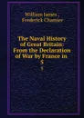 The Naval History of Great Britain: From the Declaration of War by France in . 5 - William James