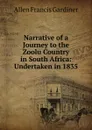 Narrative of a Journey to the Zoolu Country in South Africa: Undertaken in 1835 - Allen Francis Gardiner