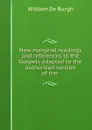 New marginal readings and references to the Gospels adapted to the authorized version of the . - William de Burgh