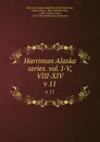 Harriman Alaska series. vol. I-V, VIII-XIV. v 11 - Edward Henry Harriman