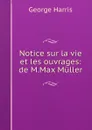 Notice sur la vie et les ouvrages: de M.Max Muller - George Harris