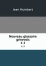 Nouveau glossaire genevois. 1-2 - Jean Humbert