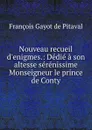 Nouveau recueil d.enigmes.: Dedie a son altesse serenissime Monseigneur le prince de Conty - François Gayot de Pitaval