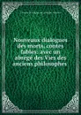 Nouveaux dialogues des morts, contes . fables: avec un abrege des Vies des anciens philosophes . - François de Salignac de La Mothe-Fénelon