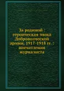 За родиной: героическая эпоха Доброволческой армии, 1917-1918 гг.: впечатления журналиста - Б. Суворин