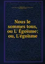 Nous le sommes tous, ou L. Egoisme: ou, L.egoisme - Pigault-Lebrun