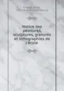 Notice des peintures, sculptures, gravures et lithographies de l'ecole - Frédéric Villot