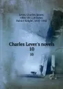 Charles Lever.s novels. 10 - Charles James Lever