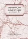 Observations pour le sieur Jean Calas, la dame de Cabibel, son epouse, . le . - M. de La Salle