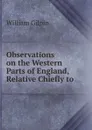Observations on the Western Parts of England, Relative Chiefly to . - Gilpin William
