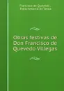 Obras festivas de Don Francisco de Quevedo Villegas - Francisco de Quevedo