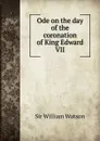 Ode on the day of the coronation of King Edward VII - Watson William